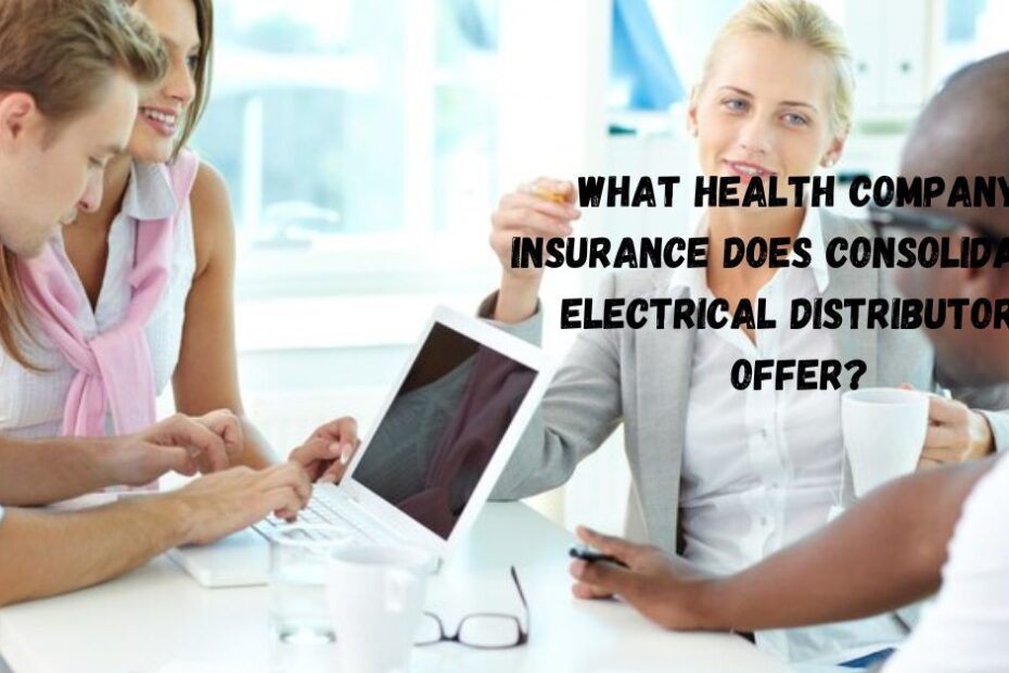 What Health Company Insurance Does Consolidated Electrical Distributors Offer