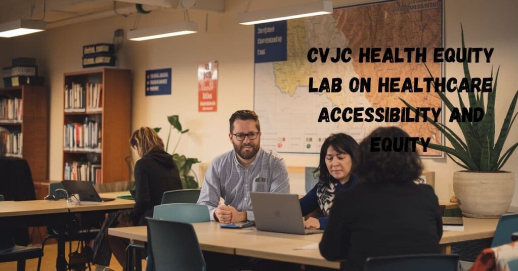 CVJC Health Equity Lab on Healthcare Accessibility and Equity