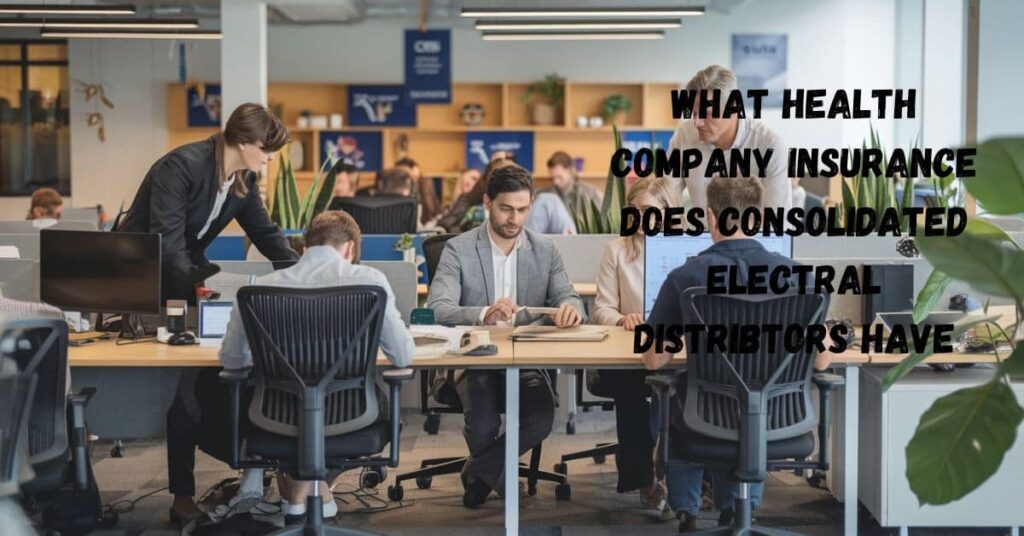 What Health Company Insurance Does Consolidated Electral Distribtors Have