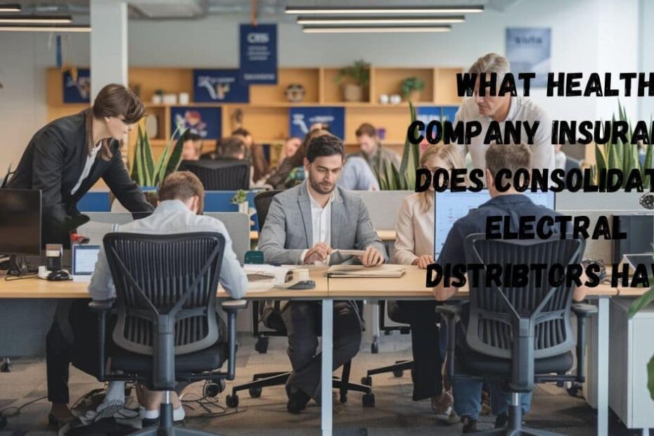 What Health Company Insurance Does Consolidated Electral Distribtors Have