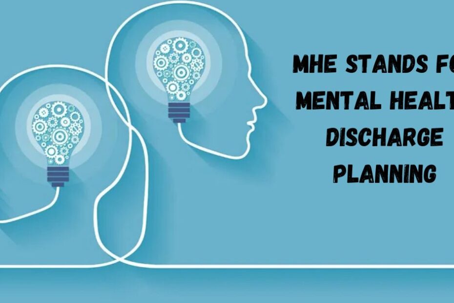 MHE Stands for Mental Health Discharge Planning