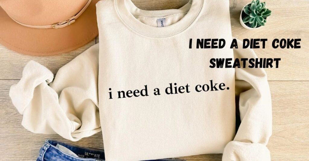 I Need a Diet Coke Sweatshirt