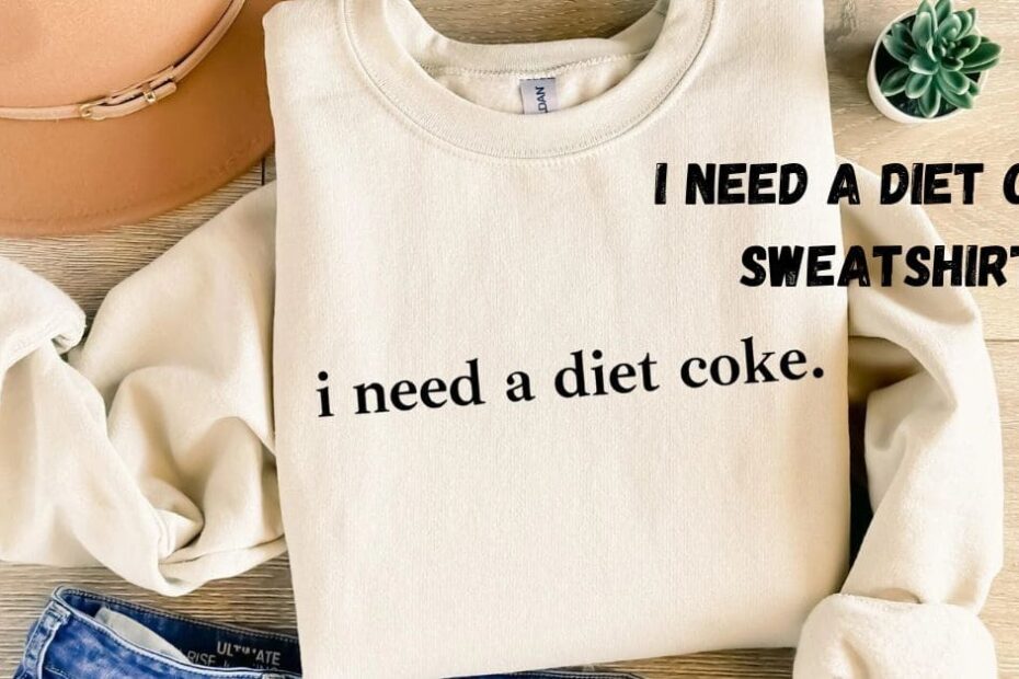 I Need a Diet Coke Sweatshirt